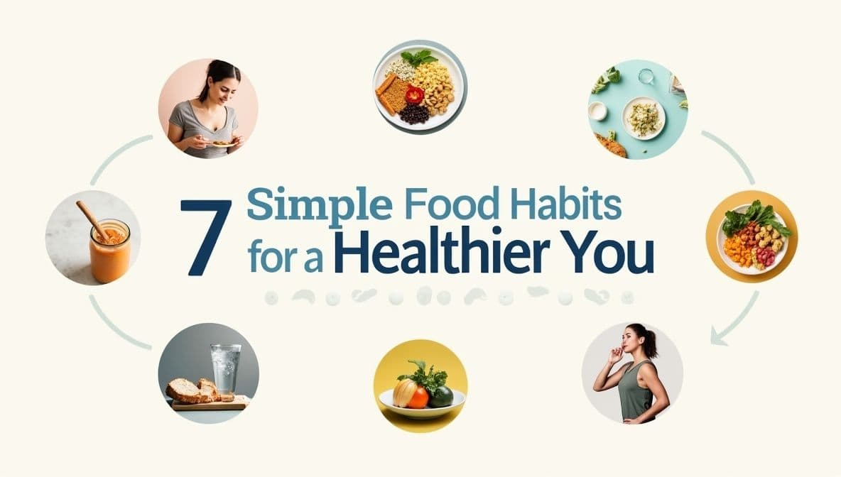 7 Simple Food Habits for a Healthier You (Start Today!)